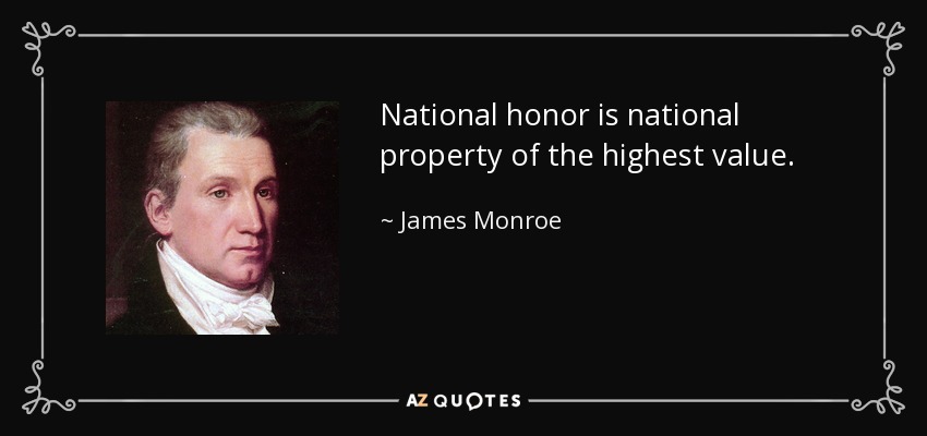 National honor is national property of the highest value. - James Monroe