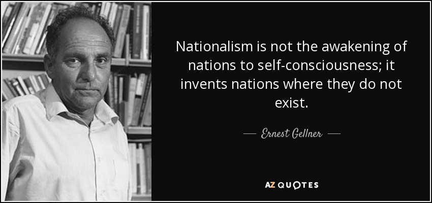 El nacionalismo no es el despertar de las naciones a la autoconciencia; inventa naciones donde no existen. - Ernest Gellner