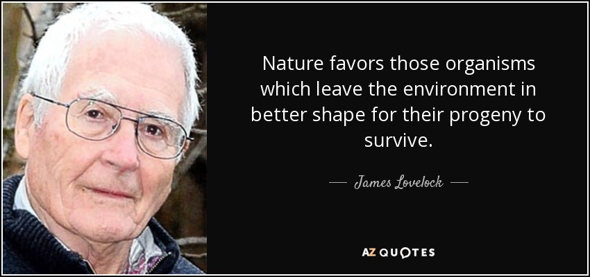 La naturaleza favorece a los organismos que dejan el medio ambiente en mejores condiciones para que su progenie sobreviva. - James Lovelock