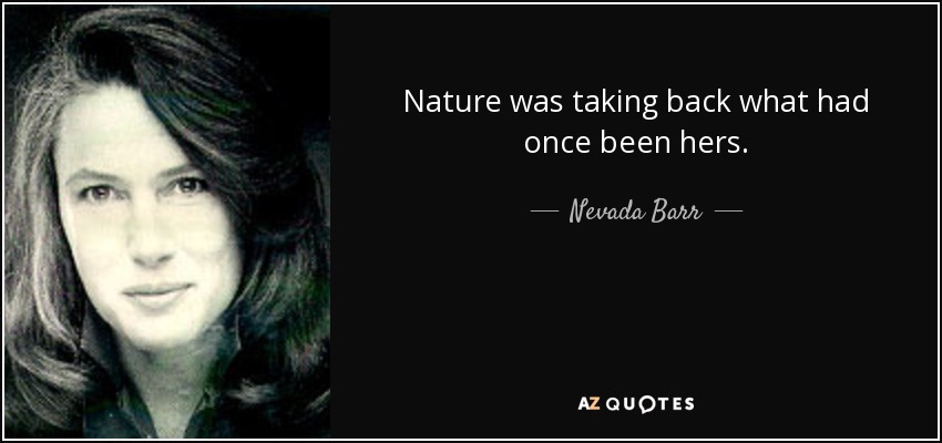 Nature was taking back what had once been hers. - Nevada Barr