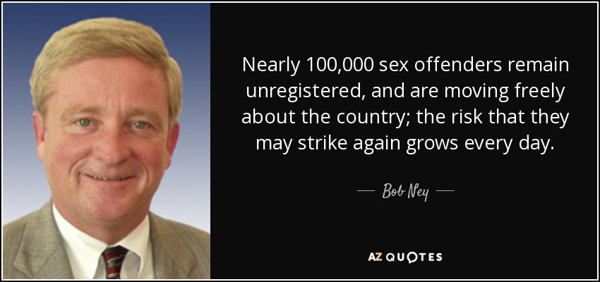 Casi 100.000 delincuentes sexuales siguen sin estar registrados y se mueven libremente por el país; el riesgo de que vuelvan a atacar crece cada día. - Bob Ney