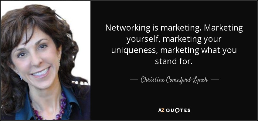 Networking is marketing. Marketing yourself, marketing your uniqueness, marketing what you stand for. - Christine Comaford-Lynch