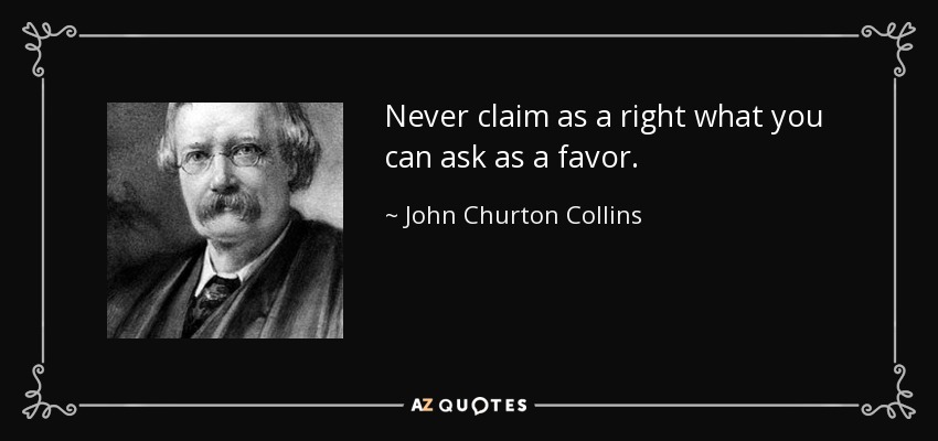 Nunca reclames como derecho lo que puedes pedir como favor. - John Churton Collins