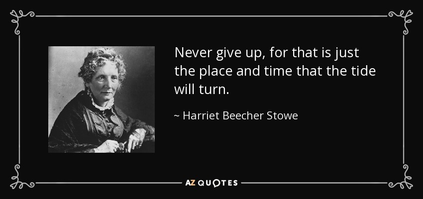 Nunca te rindas, porque es justo el lugar y el momento en que cambiará la marea. - Harriet Beecher Stowe
