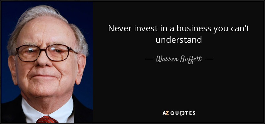 Never invest in a business you can't understand - Warren Buffett