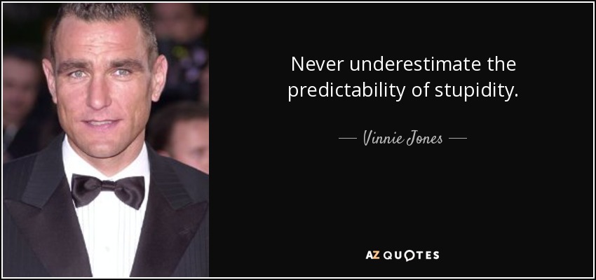 Nunca subestimes la previsibilidad de la estupidez. - Vinnie Jones