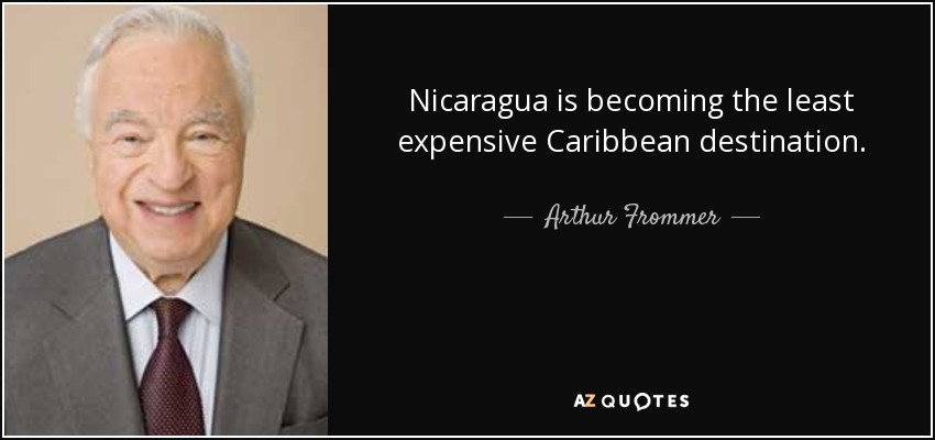 Nicaragua is becoming the least expensive Caribbean destination. - Arthur Frommer