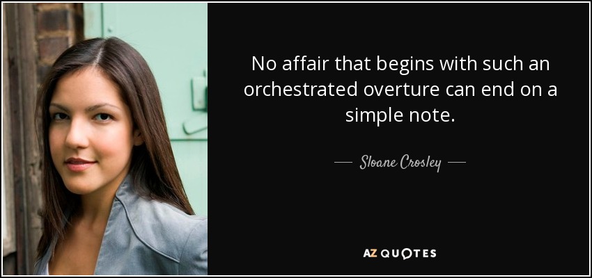 No affair that begins with such an orchestrated overture can end on a simple note. - Sloane Crosley