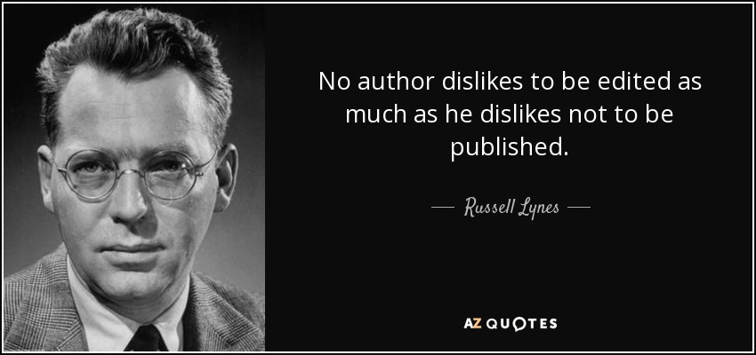 No author dislikes to be edited as much as he dislikes not to be published. - Russell Lynes