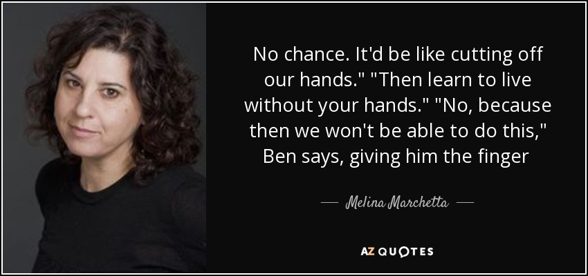 No chance. It'd be like cutting off our hands.