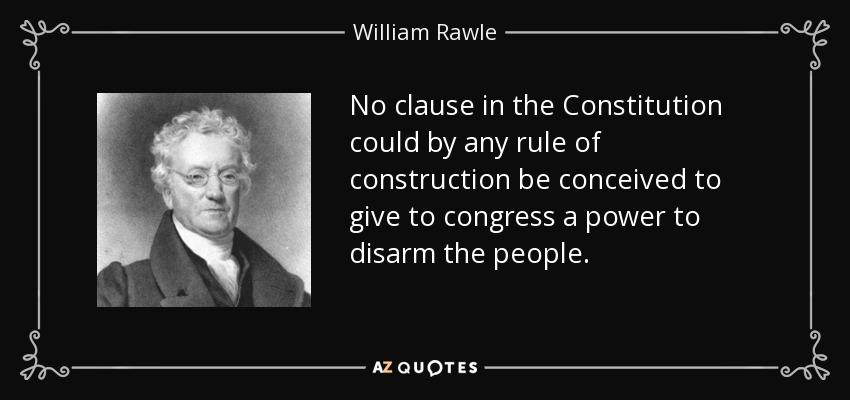 No clause in the Constitution could by any rule of construction be conceived to give to congress a power to disarm the people. - William Rawle
