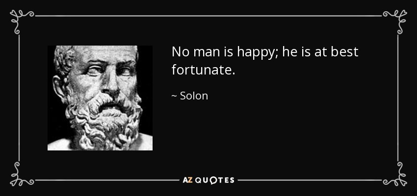 No man is happy; he is at best fortunate. - Solon