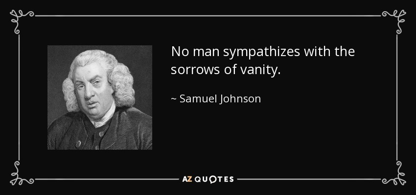 Ningún hombre simpatiza con las penas de la vanidad. - Samuel Johnson