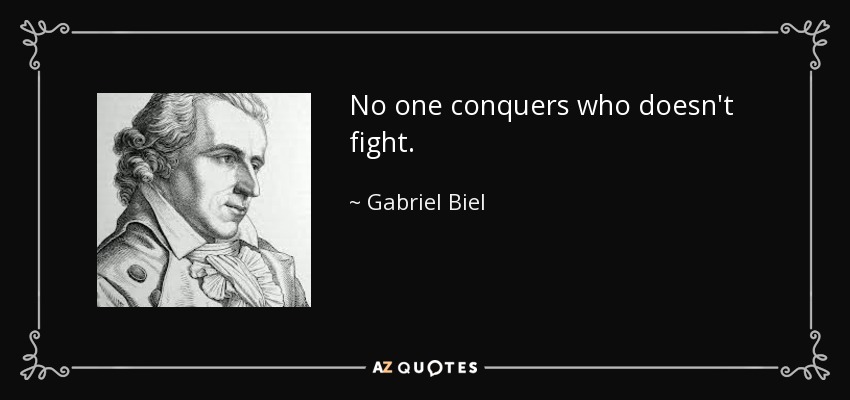 No one conquers who doesn't fight. - Gabriel Biel