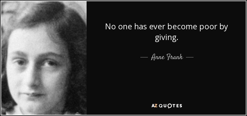 Nadie se ha vuelto pobre por dar. - Anne Frank