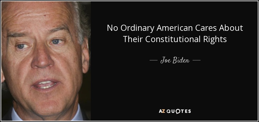 No Ordinary American Cares About Their Constitutional Rights - Joe Biden