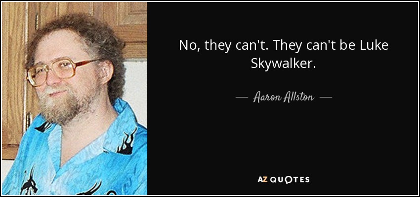 No, they can't. They can't be Luke Skywalker. - Aaron Allston