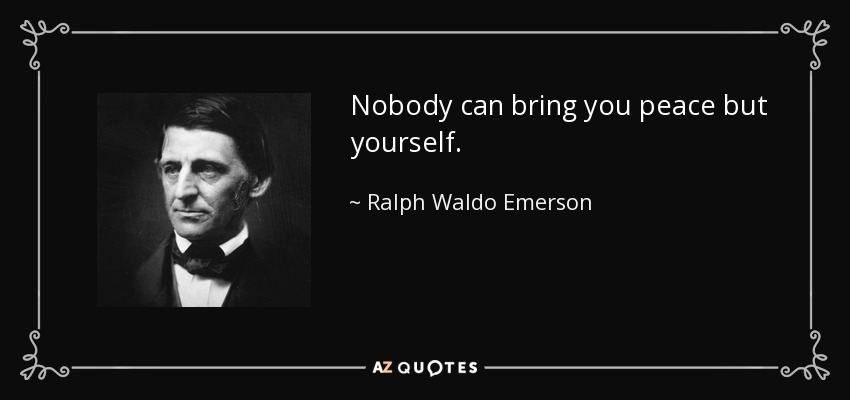 Nadie puede traerte la paz salvo tú mismo. - Ralph Waldo Emerson