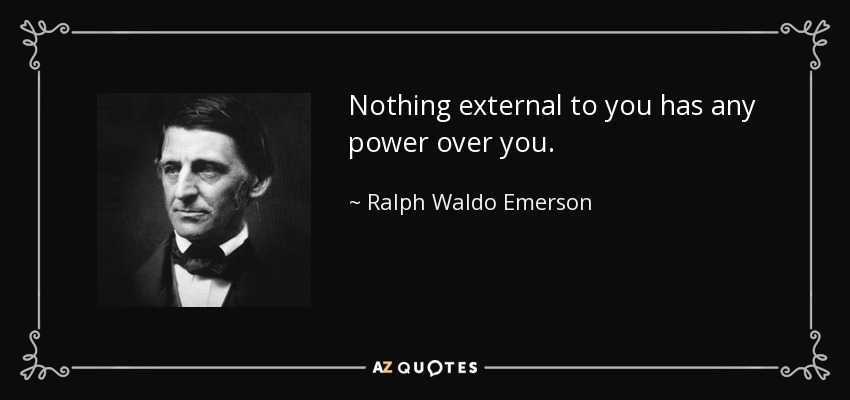 Nada externo a ti tiene poder sobre ti. - Ralph Waldo Emerson