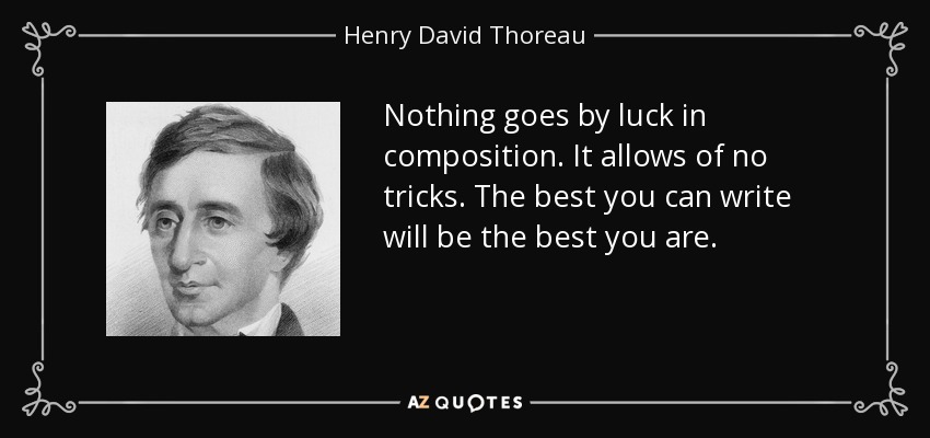 Nothing goes by luck in composition. It allows of no tricks. The best you can write will be the best you are. - Henry David Thoreau