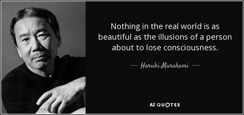 Nothing in the real world is as beautiful as the illusions of a person about to lose consciousness. - Haruki Murakami