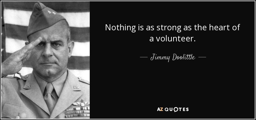 Nothing is as strong as the heart of a volunteer. - Jimmy Doolittle