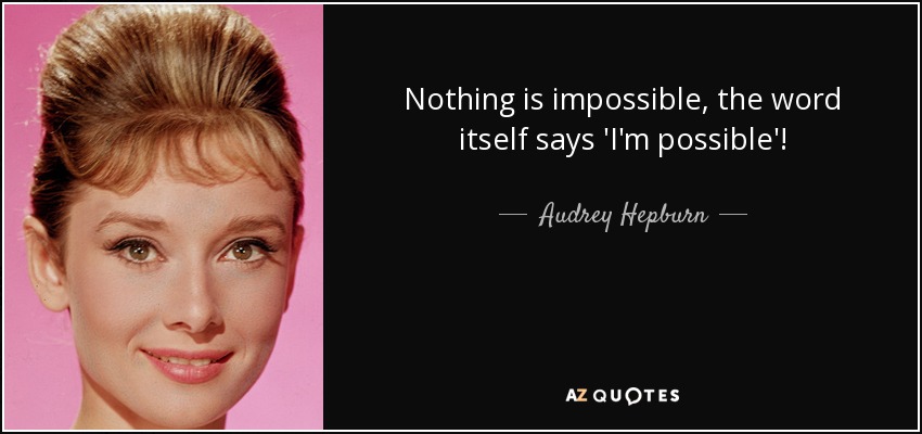 Nada es imposible, ¡la propia palabra dice 'soy posible'! - Audrey Hepburn