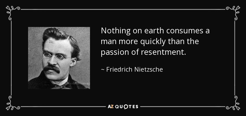 Nada en la tierra consume más rápidamente a un hombre que la pasión del resentimiento. - Friedrich Nietzsche