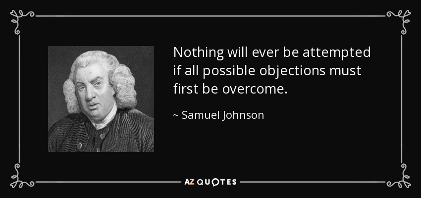 Nunca se intentará nada si antes se superan todas las objeciones posibles. - Samuel Johnson