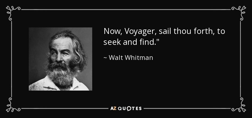 Now, Voyager, sail thou forth, to seek and find.