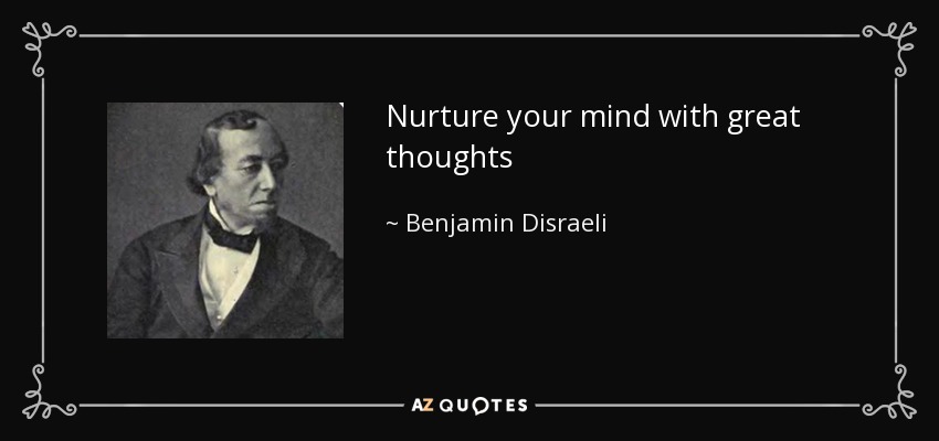 Nutre tu mente con grandes pensamientos - Benjamin Disraeli