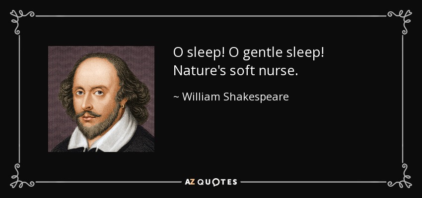 O sleep! O gentle sleep! Nature's soft nurse. - William Shakespeare