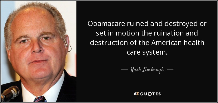 Obamacare arruinó y destruyó o puso en marcha la ruina y destrucción del sistema sanitario estadounidense. - Rush Limbaugh
