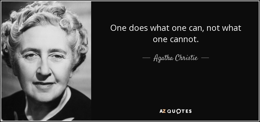 One does what one can, not what one cannot. - Agatha Christie