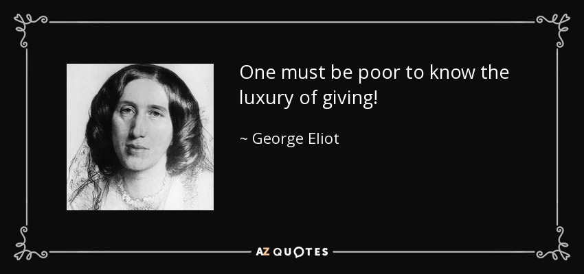 ¡Hay que ser pobre para conocer el lujo de dar! - George Eliot