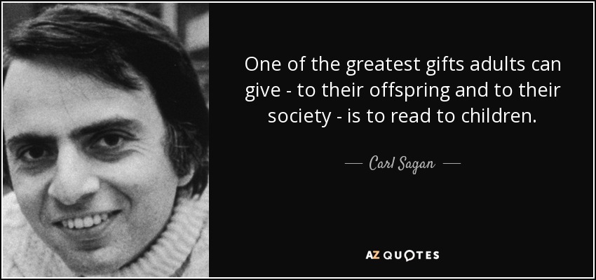 One of the greatest gifts adults can give - to their offspring and to their society - is to read to children. - Carl Sagan