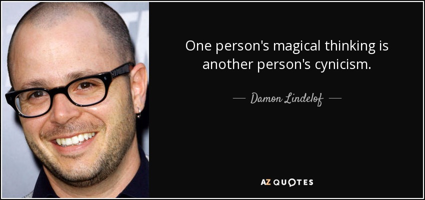 One person's magical thinking is another person's cynicism. - Damon Lindelof