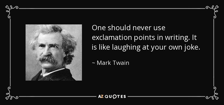 One should never use exclamation points in writing. It is like laughing at your own joke. - Mark Twain