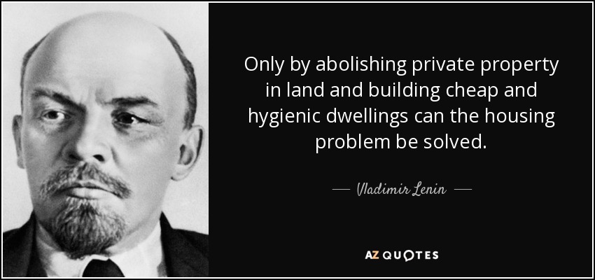 Sólo aboliendo la propiedad privada de la tierra y construyendo viviendas baratas e higiénicas puede resolverse el problema de la vivienda. - Vladimir Lenin