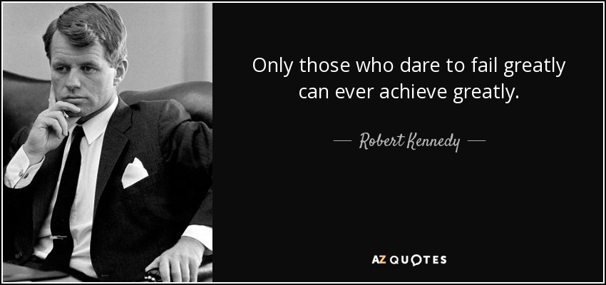Sólo aquellos que se atreven a fracasar en grande pueden alcanzar grandes logros. - Robert Kennedy