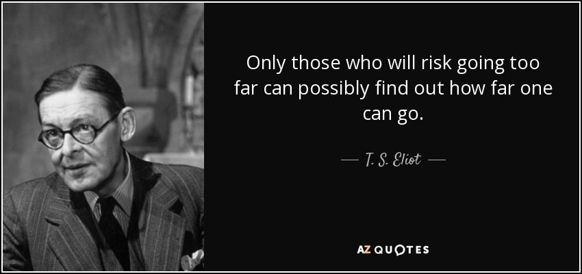 Sólo quien se arriesga a ir demasiado lejos puede descubrir hasta dónde se puede llegar. - T. S. Eliot