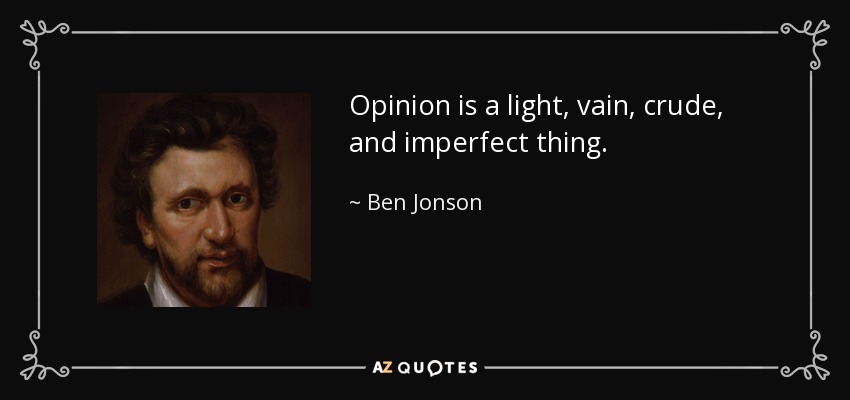La opinión es una cosa ligera, vana, burda e imperfecta. - Ben Jonson