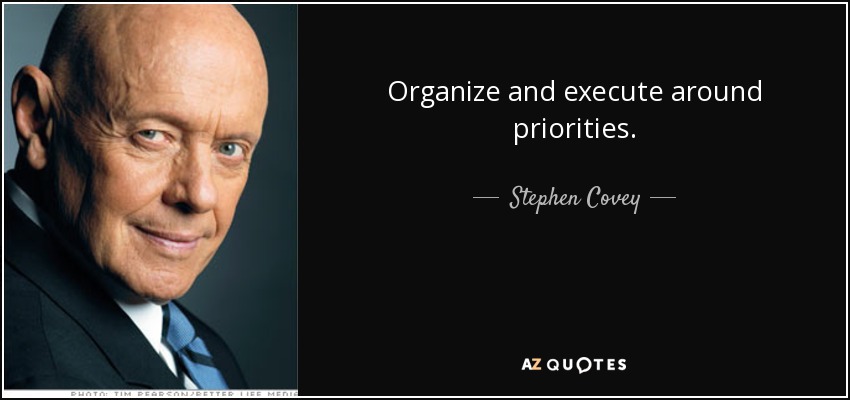Organize and execute around priorities. - Stephen Covey