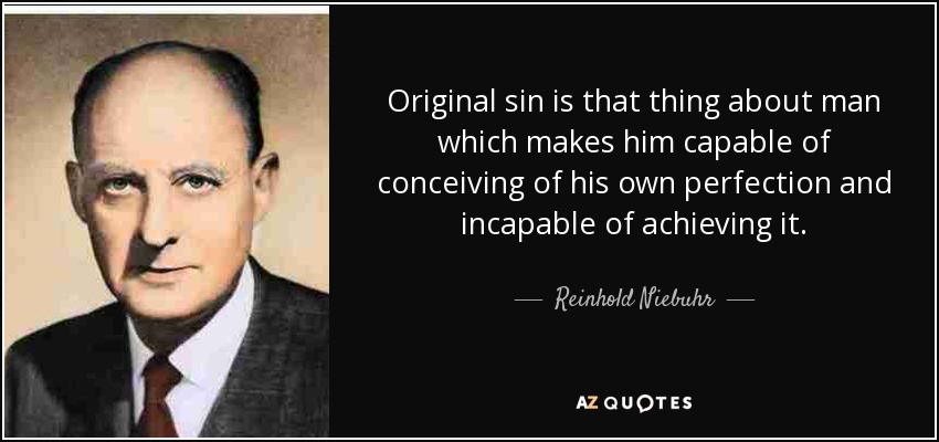 El pecado original es aquello del hombre que le hace capaz de concebir su propia perfección e incapaz de alcanzarla. - Reinhold Niebuhr