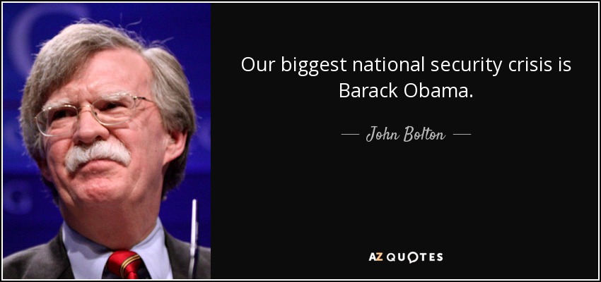 Our biggest national security crisis is Barack Obama. - John Bolton