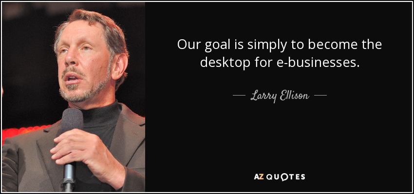 Nuestro objetivo es simplemente convertirnos en el escritorio de los negocios electrónicos. - Larry Ellison