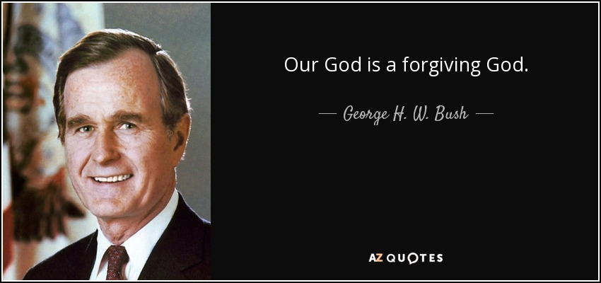Our God is a forgiving God. - George H. W. Bush