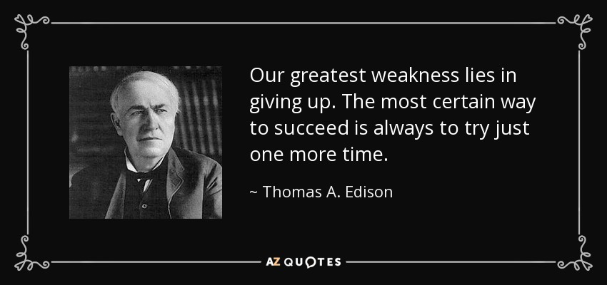 Nuestra mayor debilidad es rendirnos. La forma más segura de triunfar es intentarlo siempre una vez más. - Thomas A. Edison