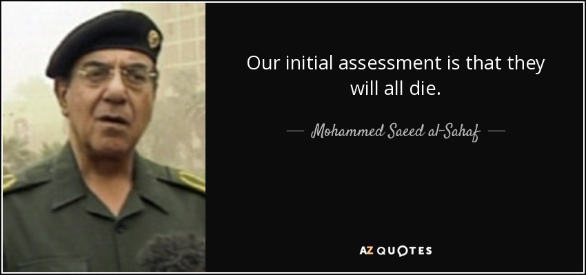 Our initial assessment is that they will all die. - Mohammed Saeed al-Sahaf