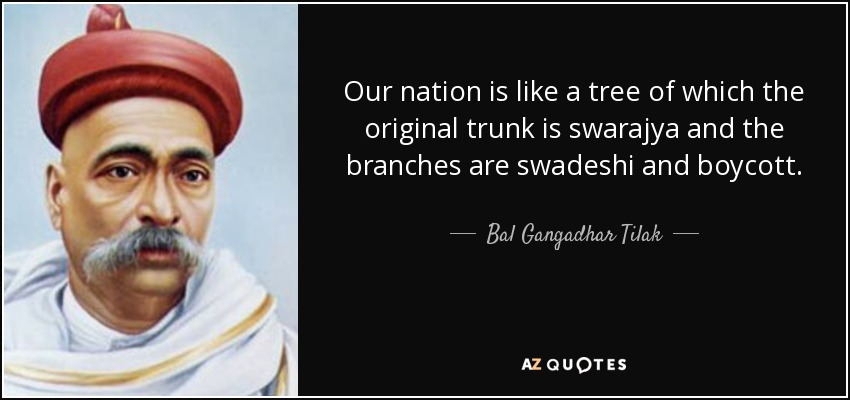 Nuestra nación es como un árbol cuyo tronco original es swarajya y las ramas son swadeshi y boicot. - Bal Gangadhar Tilak